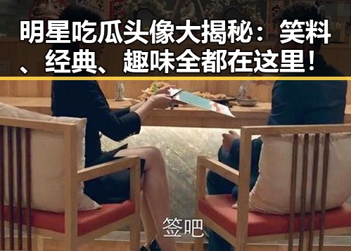 明星吃瓜头像大揭秘：笑料、经典、趣味全都在这里！