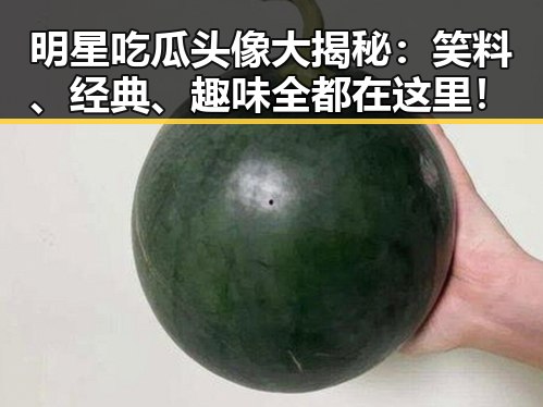 明星吃瓜头像大揭秘：笑料、经典、趣味全都在这里！