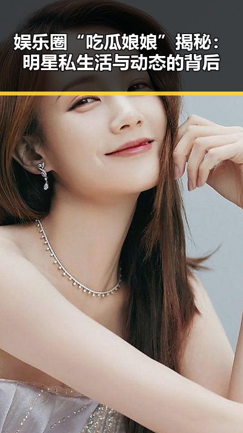 娱乐圈“吃瓜娘娘”揭秘：明星私生活与动态的背后